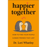 Happier Together: How to Find Your People & Make Friends That Last