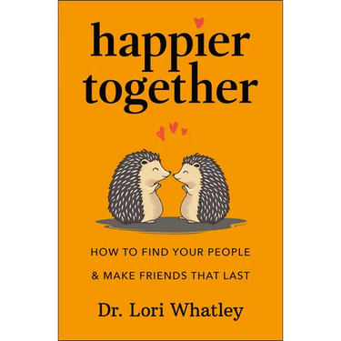 Happier Together: How to Find Your People & Make Friends That Last