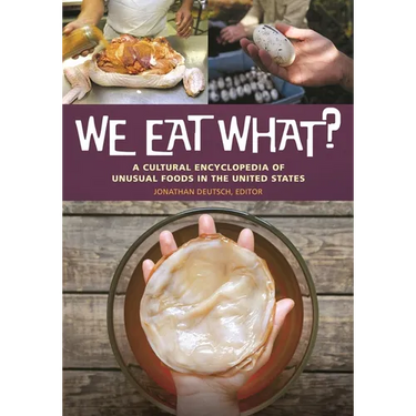 We Eat What?: A Cultural Encyclopedia of Unusual Foods in the United States