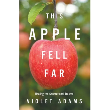 This Apple Fell Far: Healing the Generational Trauma