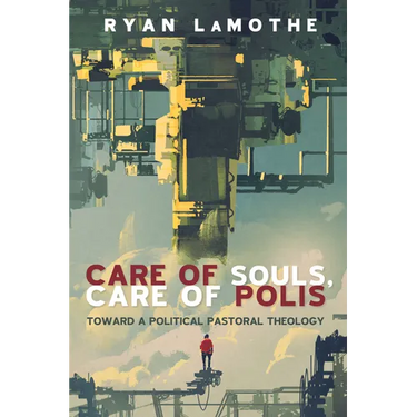 Care of Souls, Care of Polis: Toward a Political Pastoral Theology
