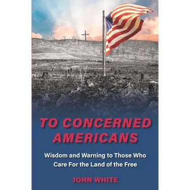 To Concerned Americans: Wisdom and Warning to Those Who Care for the Land of the Free