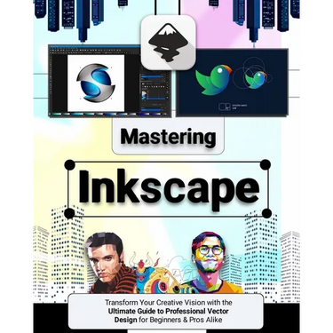 Mastering Inkscape: Transform Your Creative Vision with the Ultimate Guide to Professional Vector Design for Beginners & Pros Alike
