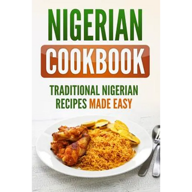 Nigerian Cookbook: Traditional Nigerian Recipes Made Easy