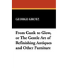 From Gunk to Glow, or The Gentle Art of Refinishing Antiques and Other Furniture