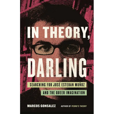 In Theory, Darling: Searching for José Esteban Muñoz and the Queer Imagination