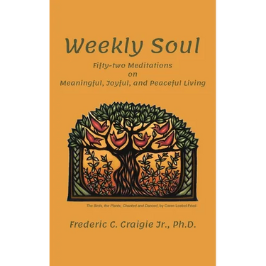 Weekly Soul: Fifty-two Meditations on Meaningful, Joyful, and Peaceful Living