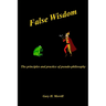 False Wisdom: The Principles and Practice of Pseudo-philosophy