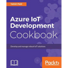 Azure IoT Development Cookbook: Develop and manage robust IoT solutions