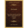 The Jesuits: Their Moral Maxims And Plots Against Kings, Nations, And Churches (1881)