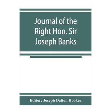 Journal of the Right Hon. Sir Joseph Banks; during Captain Cook's first voyage in H.M.S. Endeavour in 1768-71 to Terra del Fuego, Otahite, New Zealand