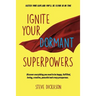 Ignite Your Dormant Superpowers: Discover everything you need to be happy, fulfilled, loving, creative, peaceful and crazy prosperous