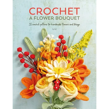 Crochet a Flower Bouquet: 35 Crochet Patterns for Handmade Flowers and Foliage