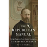 The Republican Manual: History, Priciples, Early Leaders, Achievements of the R