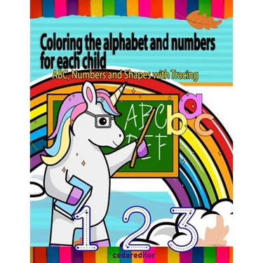 Coloring the alphabet and numbers for each child: ABC, Numbers and Shapes Practice for Kids with Pen Control - Kids coloring activity books