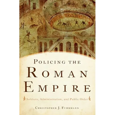 Policing the Roman Empire: Soldiers, Administration, and Public Order