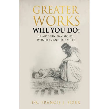 Greater Works Will You Do: 19 Modern Day Signs, Wonders and Miracles