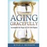 Aging Gracefully: Accomplish the Stages of Life with Dignity
