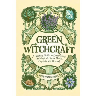 Green Witchcraft: A Practical Guide to Discovering the Magic of Plants, Herbs, Crystals, and Beyond