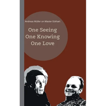 One seeing, one knowing, one love: Andreas Müller on Master Eckhart