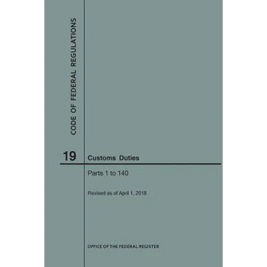 Code of Federal Regulations Title 19, Customs Duties, Parts 1-140, 2018