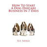 How To Start A Dog Daycare Business In 7 Days