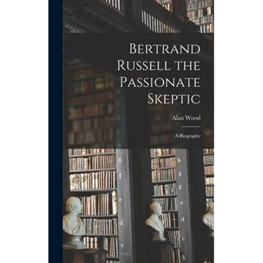 Bertrand Russell the Passionate Skeptic; a Biography