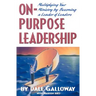 On Purpose Leadership: Multiplying Your Ministry by Becoming a Leader of Leaders