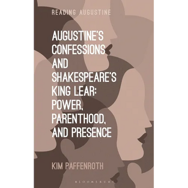 Augustine's Confessions and Shakespeare's King Lear: Power, Parenthood, and Presence