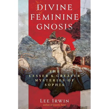 Divine Feminine Gnosis: The Lesser and Greater Mysteries of Sophia