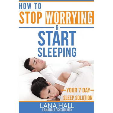 How To Stop Worrying and Start Sleeping: Your 7 Day Sleep Solution