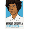 Shirley Chisholm: The Last Interview: And Other Conversations