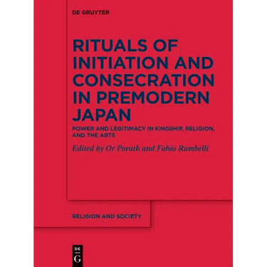 Rituals of Initiation and Consecration in Premodern Japan: Power and Legitimacy in Kingship, Religion, and the Arts