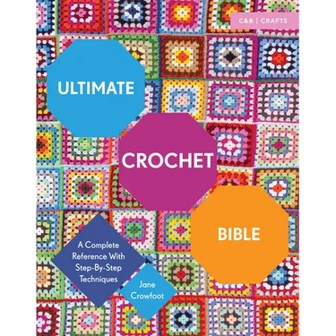 Ultimate Crochet Bible: A Complete Reference with Step-By-Step Techniques
