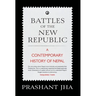 Battles of the New Republic a Contemporary History of Nepal