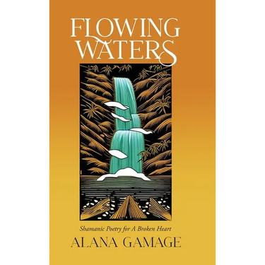 Flowing Waters: Shamanic Poetry for A Broken Heart