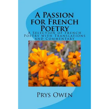 A Passion for French Poetry: A Selection of French Poetry with Translations and Commentary