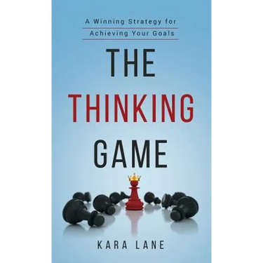 The Thinking Game: A Winning Strategy for Achieving Your Goals