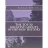 The Top 50 Greatest Groups In Hip-Hop History