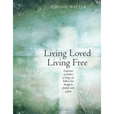 Living Loved, Living Free: Experience the freedom of living in the Father's love, through the finished work of Jesus