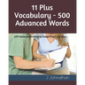 11 Plus Vocabulary - 500 Advanced words: with Synonyms/Antonyms/Usage/Origin and more...