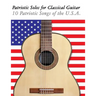 Patriotic Solos for Classical Guitar: 10 Patriotic Songs of the U.S.A. (in Standard Notation and Tablature)