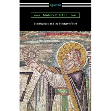 Melchizedek and the Mystery of Fire
