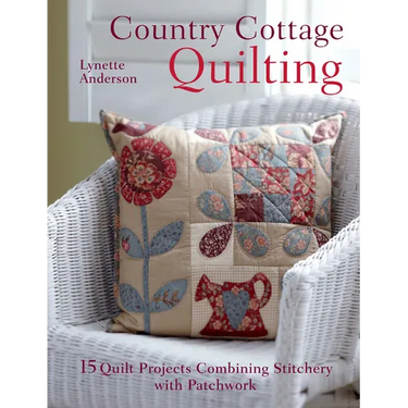 Country Cottage Quilting: Over 20 Quirky Quilt Projects Combining Stitchery with Patchwork