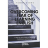 Overcoming Fear of Learning English: A Step-by-Step Guide to Building Confidence and Fluency