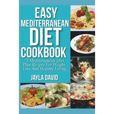 Easy Mediterranean Diet Cookbook: 75 Mediterranean Diet Plan Recipes For Weight Loss And Healthy Living
