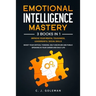 Emotional Intelligence Mastery: 3 Books in 1: Improve Your Mental Toughness, Leadership and Social Skills. Boost your Critical Thinking, Self-Discipli