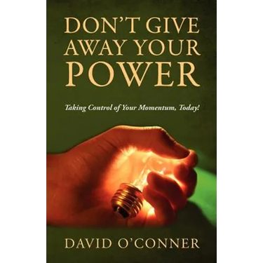 Don't Give Away Your Power: Taking Control of Your Momentum, Today!
