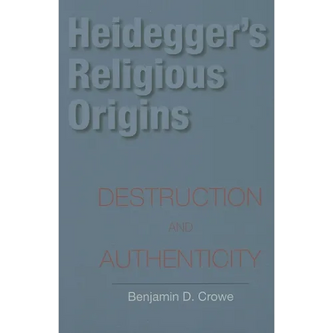Heidegger's Religious Origins: Destruction and Authenticity