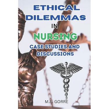 Ethical Dilemmas in Nursing: Case Studies and Discussions